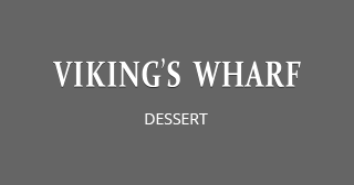 VIKING'S WHARF - DESSERT
